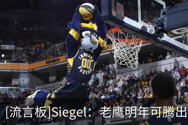 [流言板]Siegel：老鹰明年可腾出4千万薪资空间&雷霆支出削减3亿美元